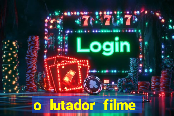 o lutador filme completo dublado mega filmes